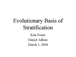 Evolutionary Basis of Stratification Kim Freire Daniel Adkins