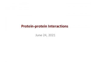Proteinprotein Interactions June 24 2021 Why PPI Proteinprotein