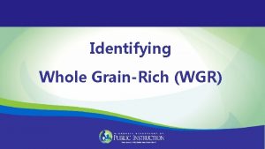 Identifying Whole GrainRich WGR CACFP Grain Requirements Creditable