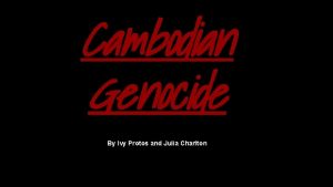 Cambodian Genocide By Ivy Protos and Julia Charlton