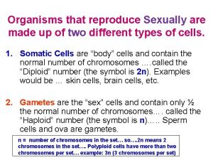 Organisms that reproduce Sexually are made up of