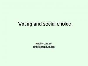 Voting and social choice Vincent Conitzer conitzercs duke