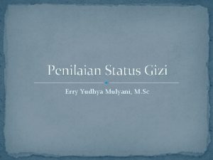 Penilaian Status Gizi Erry Yudhya Mulyani M Sc