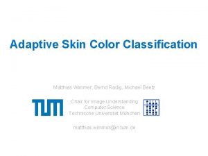 Adaptive Skin Color Classification Matthias Wimmer Bernd Radig