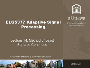 ELG 5377 Adaptive Signal Processing Lecture 14 Method