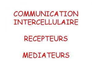 COMMUNICATION INTERCELLULAIRE RECEPTEURS MEDIATEURS I Gnralits Indispensable dans