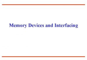 Memory Devices and Interfacing Outline Semiconductor Memory Basic
