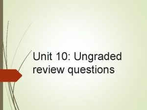 Unit 10 Ungraded review questions Can you explain