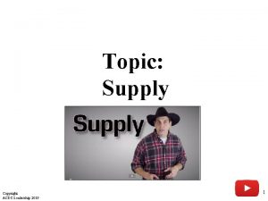 Topic Supply Copyright ACDC Leadership 2019 1 Supply