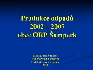 Produkce odpad 2002 2007 obce ORP umperk Mstsk