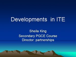 Developments in ITE Sheila King Secondary PGCE Course