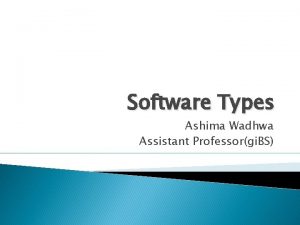 Software Types Ashima Wadhwa Assistant Professorgi BS Software