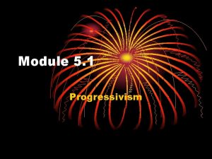 Module 5 1 Progressivism I Progressivism reform movement