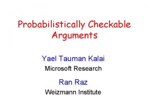 Probabilistically Checkable Arguments Yael Tauman Kalai Microsoft Research