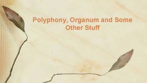 Polyphony Organum and Some Other Stuff Do Now