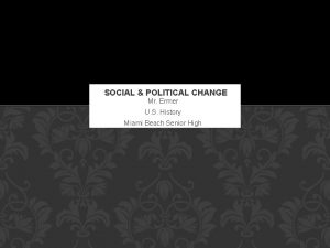 SOCIAL POLITICAL CHANGE Mr Ermer U S History