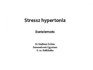 Stressz hypertonia Esetelemzs Dr Ndhzi Zoltn Semmelweis Egyetem