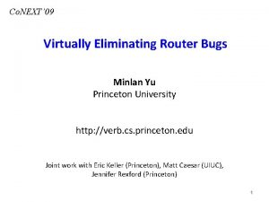 Co NEXT 09 Virtually Eliminating Router Bugs Minlan