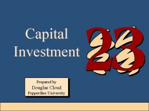Capital Investment Prepared by Douglas Cloud Pepperdine University