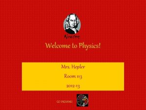 Welcome to Physics Mrs Hepler Room 113 2012