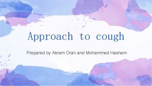 Approach to cough Prepared by Akram Oran and