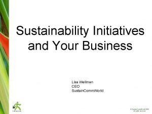 Sustainability Initiatives and Your Business Lisa Wellman CEO