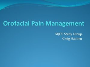 Orofacial Pain Management MJDF Study Group Craig Hadden