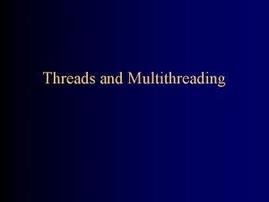 Threads and Multithreading Multiprocessing Modern operating systems are