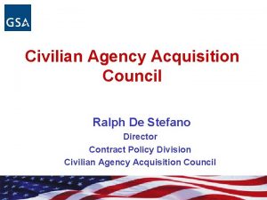 Civilian Agency Acquisition Council Ralph De Stefano Director