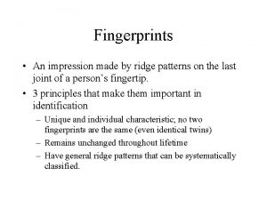 Fingerprints An impression made by ridge patterns on