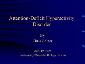 AttentionDeficit Hyperactivity Disorder By Chris Golner April 19