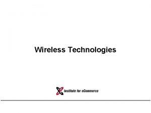 Wireless Technologies Why Wireless Human freedom Portability v