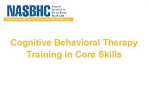 Cognitive Behavioral Therapy Training in Core Skills Objective