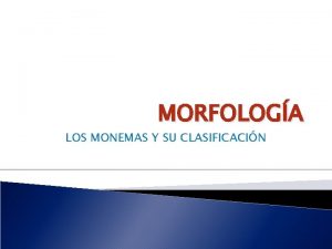 MORFOLOGA LOS MONEMAS Y SU CLASIFICACIN 1 LA