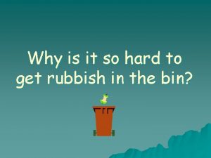 Why is it so hard to get rubbish