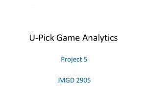 UPick Game Analytics Project 5 IMGD 2905 Overview
