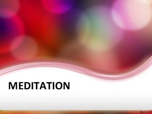 MEDITATION Meditation Meditasi adalah satu pendekatan untuk melatih
