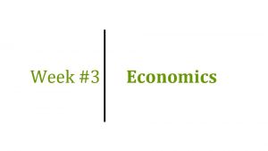 Week 3 Economics Topics of Week 3 1