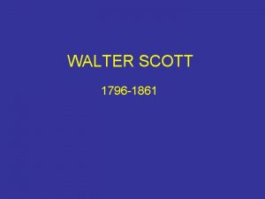 WALTER SCOTT 1796 1861 1796 Born in Scotland