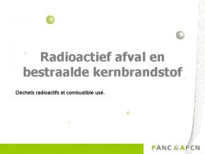 Radioactief afval en bestraalde kernbrandstof Dchets radioactifs et