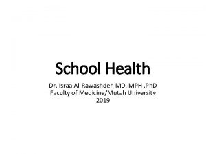 School Health Dr Israa AlRawashdeh MD MPH Ph
