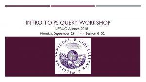 INTRO TO PS QUERY WORKSHOP NERUG Alliance 2018