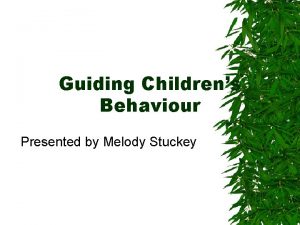 Guiding Childrens Behaviour Presented by Melody Stuckey Questions