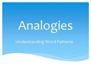 Analogies Understanding Word Patterns Word Analogies develop logic