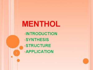 MENTHOL INTRODUCTION SYNTHESIS STRUCTURE 1 APPLICATION INTRODUCTION MENTHOL