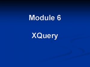 Module 6 XQuery XML queries n An XQuery