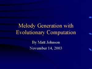 Melody Generation with Evolutionary Computation By Matt Johnson