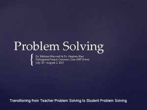 Problem Solving Dr Melanie Maxwell Dr Stephen Sher