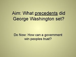 Aim What precedents did George Washington set Do