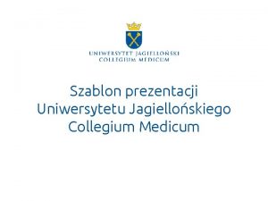 Szablon prezentacji Uniwersytetu Jagielloskiego Collegium Medicum Przykadowe slajdy